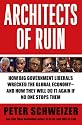 Architects of Ruin: How big government liberals wrecked the global economy---and how they will do it again if no one stops them