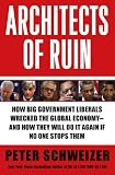 Architects of Ruin: How big government liberals wrecked the global economy---and how they will do it again if no one stops them