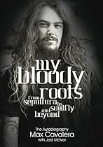 My Bloody Roots: From Sepultura to Soulfly and beyond - The Autobiography