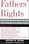 Fathers' Rights: Hard-Hitting & Fair Advice for Every Father Involved in a Custody Dispute Fathers' Rights: Hard-Hitting & Fair Advice for Every Father Involved in a Custody Dispute