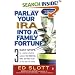 Parlay Your IRA into a Family Fortune: 3 EASY STEPS for creating a lifetime supply of tax-deferred, even tax-free, wealth for you and your family