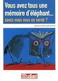 Vous avez tous une m�moire d'�l�phant... : Savez-vous vous en servir?