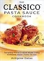 The Classico Pasta Sauce Cookbook: Tempting Home Cooked Meals Using Authentic Italian Pasta Sauces