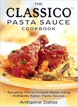 The Classico Pasta Sauce Cookbook: Tempting Home Cooked Meals Using Authentic Italian Pasta Sauces