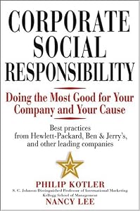 Corporate Social Responsibility: Doing the Most Good for Your Company and Your Cause Corporate Social Responsibility: Doing the Most Good for Your Company and Your Cause