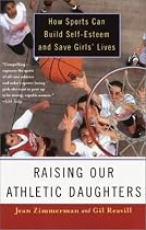 Raising Our Athletic Daughters: How Sports Can Build Self-Esteem And Save Girls' Lives