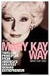 The Mary Kay Way: Timeless Principles from America's Greatest Woman Entrepreneur