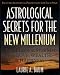 Astrological Secrets for the New Millennium: How to Create the Future You Want - with a Little Help from the Cosmos