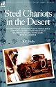 Steel Chariots in the Desert: The First World War Experiences of a Rolls Royce Armoured Car Driver with the Duke of Westminster in Libya and in Arabia with T.E.Lawrence