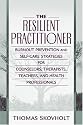 The Resilient Practitioner: Burnout Prevention and Self-Care Strategies for Counselors, Therapists, Teachers, and Health Professionals