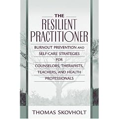 The Resilient Practitioner: Burnout Prevention and Self-care Strategies for Counselors, Therapists, Teachers, and Health Professionals