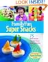 Family Fun Super Snacks: 125 Quick Snacks That Are Fun to Make and to Eat