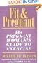 Fit & Pregnant: The Pregnant Woman's Guide To Exercise