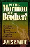 Is the Mormon My Brother?: Discerning the Differences Between Mormonism and Evangelical Christianity
