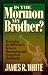Is the Mormon My Brother?: Discerning the Differences Between Mormonism and Christianity by James R. White ISBN 0764220470