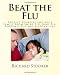 Beat the Flu: Protect Yourself and Your Family From Swine Flu, Bird Flu, Pandemic Flu and Seasonal Flu