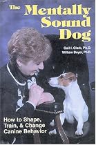 The Mentally Sound Dog: How to Shape, Train and Change Canine Behavior