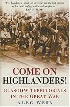 Come On Highlanders! - Glasgow Territorials In The Great War.