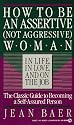 How to Be an Assertive (Not Aggressive) Woman in Life, in Love, and on the Job : the Total Guide to Self-Assertiveness (Not Aggressive Woman in Life, in ... Job : the Total Guide to Self-Assertiveness)