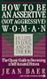 How to Be an Assertive (Not Aggressive) Woman in Life, in Love, and on the Job : the Total Guide to Self-Assertiveness