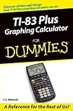 Ti-83 Plus Graphing Calculator for Dummies Ti-83 Plus Graphing Calculator for Dummies