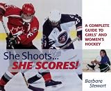She Shoots She Scores (A complete Guide to Girls' and Women's Hockey)