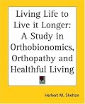 Living Life to Live it Longer: A Study in Orthobionomics, Orthopathy and Healthful Living
