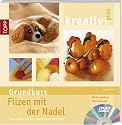 Kreativ plus. Grundkurs Filzen mit der Nadel: Tiere, Dekorationen, Accessoires und mehr