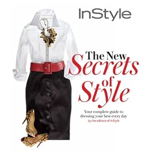 Instyle the New Secrets of Style: Your Complete Guide to Dressing Your Best Every Day