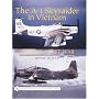 The A-1 Skyraider in Vietnam: The Spad's Last War