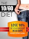 The 10/60 Diet: How to lose 10% of your body weight in 60 days.