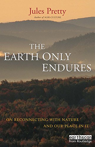 The Earth Only Endures: On Reconnecting with Nature and Our Place in It
