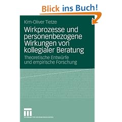 Wirkprozesse und personenbezogene Wirkungen von kollegialer Beratung: Theoretische Entw�rfe und empirische Forschung