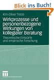 Wirkprozesse und personenbezogene Wirkungen von kollegialer Beratung: Theoretische Entw�rfe und empirische Forschung