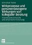 Wirkprozesse und personenbezogene Wirkungen von kollegialer Beratung: Theoretische Entw�rfe und empirische Forschung