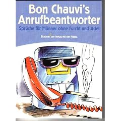 Bon Chauvi's Anrufbeantworter: Spr�che f�r M�nner ohne Furcht und Adel