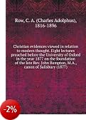 Christian evidences viewed in relation to modern thought. Eight lectures preached before the University of Oxford in the year 1877 on the foundation of the late Rev. John Bampton, M.A., canon of Salisbury (1877)