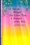 I'll Never Forget the Love That I Shared With You: A Collection of Poems