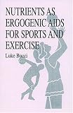 Nutrients as Ergogenic Aids for Sports and Exercise (Nutrition in Exercise & Sport)