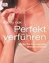 Perfekt verf�hren: Wie Sie Ihre K�rpersprache bewusst einsetzen