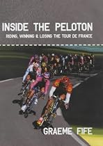 Inside the Peloton: Riding, Winning and Losing the Tour de France