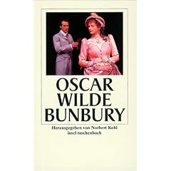 Bunbury oder wie wichtig es ist, ernst zu sein : ein leichtes St�ck f�r ernsthafte Leute