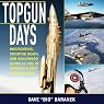 Topgun Days: Dogfighting, Cheating Death, and Hollywood Glory as One of America's Best Fighter Jocks