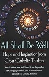 All Shall Be Well: Hope and Inspiration from Great Catholic Thinkers All Shall Be Well: Hope and Inspiration from Great Catholic Thinkers