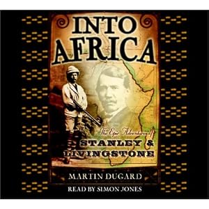 Into Africa: The Epic Adventures of Stanley and Livingstone by Martin Dugard and Simon Jones
