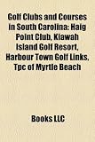 Golf Clubs and Courses in South Carolina: Haig Point Club, Kiawah Island Golf Resort, Harbour Town Golf Links, Tpc of Myrtle Beach