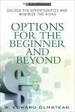 W. Edward Olmstead. Options for the Beginner and Beyond: Unlock the Opportunities and Minimize the Risks.