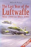 The Last Year of the Luftwaffe: May 1944-May 1945 (Greenhill Military Paperback): May 1944-May 1945 (Greenhill Military Paperback)