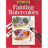 First Steps Painting Watercolors (First Step Series) ~ Cathy Johnson