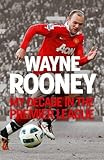 Wayne Rooney : my decade in the premier league